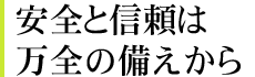 安全と信頼は万全の備えから