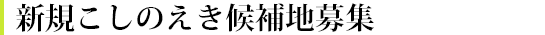 新規こしのえき候補地募集